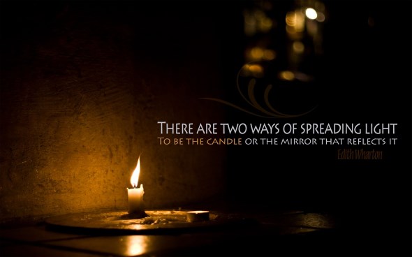there are two ways of spreading light, to be the candle or the mirror who reflects it.